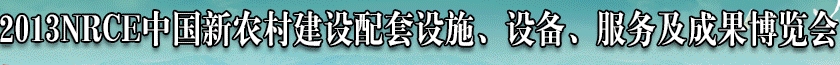 2013NRCE中國(guó)新農(nóng)村建設(shè)配套設(shè)施、設(shè)備、服務(wù)及成果博覽會(huì)