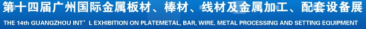 2014第十五屆廣州國(guó)際金屬板材、管材、棒材、線材及金屬加工、配套設(shè)備展覽會(huì)