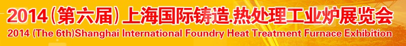 2014第六屆上海國際鑄造、熱處理、工業爐展覽會